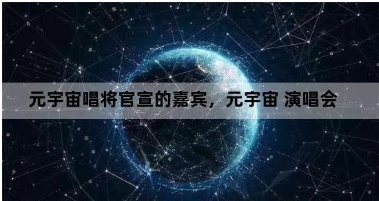 元宇宙唱将官宣的嘉宾，元宇宙 演唱会